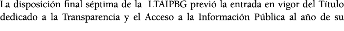 La disposici n final s ptima de la LTAIPBG previ  la entrada en vigor del T tulo dedicado a la Transparencia y el Acc   