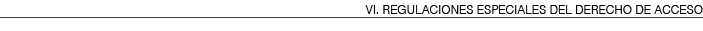 VI  REGULACIONES ESPECIALES DEL DERECHO DE ACCESO